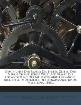 Paperback Geschichte Der Musik: Die Ersten Zeiten Der Neuen Christlichen Welt Und Kunst. Die Entwickelung Des Mehrstimmigen Gesanges. 1864. Bd. 3. Im [German] Book