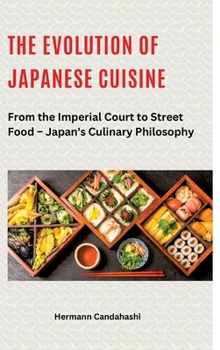 The Evolution of Japanese Cuisine: From the Imperial Court to Street Food - Japan's Culinary Philosophy