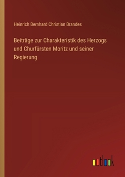 Paperback Beiträge zur Charakteristik des Herzogs und Churfürsten Moritz und seiner Regierung [German] Book