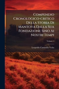 Paperback Compendio Cronologico-critico Della Storia Di Mantova Dalla Sua Fondazione Sino Ai Nostri Tempi; Volume 4 [Italian] Book