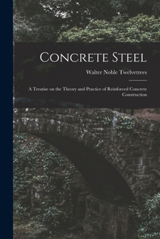 Paperback Concrete Steel: A Treatise on the Theory and Practice of Reinforced Concrete Construction Book