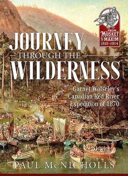 Paperback Journey Through the Wilderness: Garnet Wolseley's Canadian Red River Expedition of 1870 Book