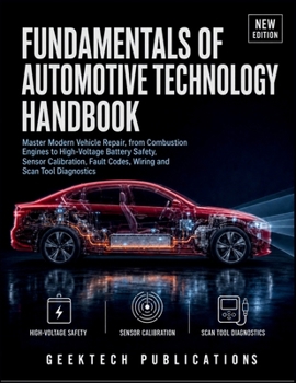 FUNDAMENTALS OF AUTOMOTIVE TECHNOLOGY: Master Modern Vehicle Repair, from Combustion Engines to High-Voltage Battery Safety, Sensor Calibration, Fault Codes, Wiring and Scan Tool Diagnostics