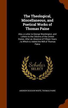 Hardcover The Theological, Miscellaneous, and Poetical Works of Thomas Paine: Also, a Letter to George Washington, and Letters to the Citizens of the United Sta Book