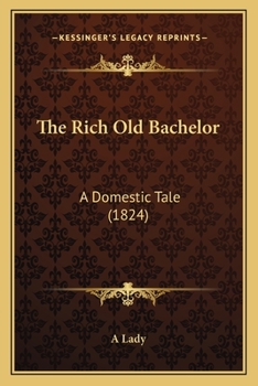 Paperback The Rich Old Bachelor: A Domestic Tale (1824) Book