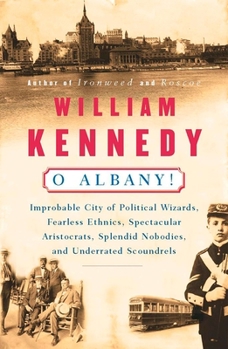 Paperback O Albany!: Improbable City of Political Wizards, Fearless Ethnics, Spectacular, Aristocrats, Splendid Nobodies, and Underrated Sc Book