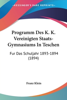 Paperback Programm Des K. K. Vereinigten Staats-Gymnasiums In Teschen: Fur Das Schuljahr 1893-1894 (1894) [German] Book