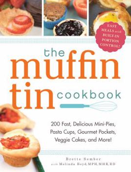 Paperback The Muffin Tin Cookbook: 200 Fast, Delicious Mini-Pies, Pasta Cups, Gourmet Pockets, Veggie Cakes, and More! Book