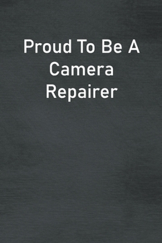 Paperback Proud To Be A Camera Repairer: Lined Notebook For Men, Women And Co Workers Book