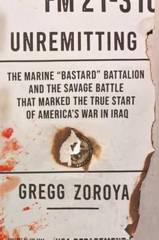 Hardcover Unremitting: The Marine "Bastard" Battalion and the Savage Battle That Marked the True Start of America's War in Iraq Book