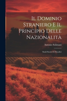 Paperback Il Dominio Straniero E Il Principio Delle Nazionalità: Studi Storici E Filosofici [Italian] Book