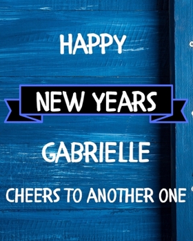 Happy New Years Gabrielle's Cheers to another one: 2020 New Year Planner Goal Journal Gift for Gabrielle  / Notebook / Diary / Unique Greeting Card Alternative