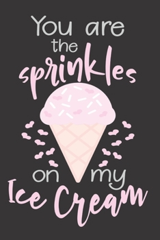 Paperback You Are The Sprinkles on My Ice Cream: Gift for Someone Special - Lined Notebook to write in - Useful Alternative to Card Book