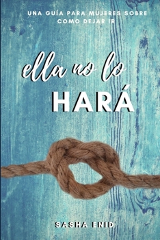 Paperback Ella No Lo Hará: Una Guía para Mujeres Sobre Como Dejar Ir [Spanish] Book