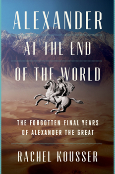 Hardcover Alexander at the End of the World: The Forgotten Final Years of Alexander the Great Book