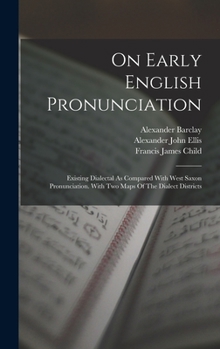 Hardcover On Early English Pronunciation: Existing Dialectal As Compared With West Saxon Pronunciation. With Two Maps Of The Dialect Districts Book
