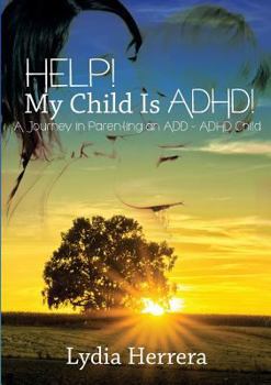 Paperback Help! My Child Is ADHD! a Journey in Parenting an Add - ADHD Child Book