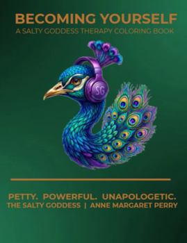 BECOMING YOURSELF: A SALTY GODDESS THERAPY COLORING BOOK. PETTY. POWERFUL. UNAPOLOGETIC.
