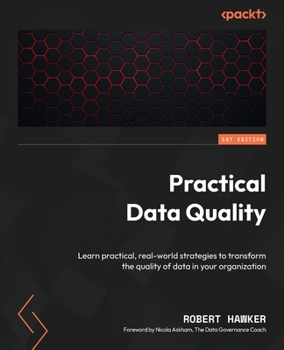 Paperback Practical Data Quality: Learn practical, real-world strategies to transform the quality of data in your organization Book