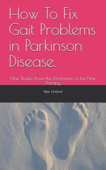 Paperback How To Fix Gait Problems in Parkinson Disease.: New Studies Prove the Effectivenes of this New Therapy. Book