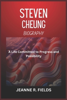 STEVEN CHEUNG BIOGRAPHY: A Life Committed to Progress and Possibility