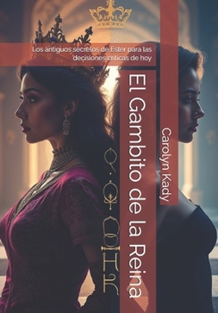 El Gambito de la Reina: Los antiguos secretos de Ester para las decisiones críticas de hoy (Spanish Edition)