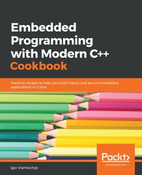 Paperback Embedded Programming with C++ Cookbook: Practical recipes to help you build robust and secure embedded applications on Linux Book