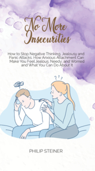 Hardcover No More Insecurities: How to Stop Negative Thinking, Jealousy and Panic Attacks. How Anxious Attachment Can Make You Feel Jealous, Needy, an Book