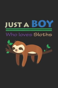 Just A Boy Who Loves Sloths: Funny Sloth Gift Just A Boy Who Loves Sloths Boys Journal/Notebook Blank Lined Ruled 6x9 100 Pages