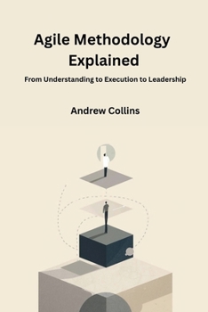 Paperback Agile Methodology Explained: From Understanding to Execution to Leadership Book