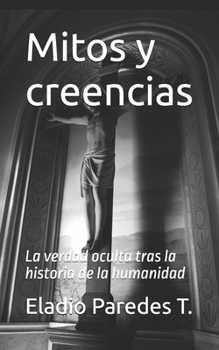 Mitos y creencias: La verdad oculta tras la historia de la humanidad (Spanish Edition)