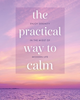 Hardcover The Practical Way to Calm: Enjoy Serenity in the Midst of Modern Life Book