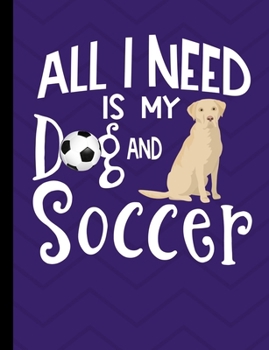 All I Need Is My Dog And Soccer: Yellow Labrador Dog Purple School Notebook 100 Pages Wide Ruled Paper