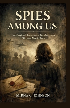 SPIES AMONG US: A Daughter’s journey into Family Secrets, War, and Moral Choice - Inspired by Christine Kuehn