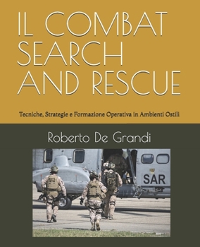 IL COMBAT SEARCH AND RESCUE: Tecniche, Strategie e Formazione Operativa (Medicina Tattica e Soccorso Militare. Il Soccorritore Militare) (Italian Edition)