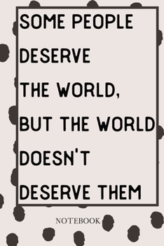 NOTEBOOK: Lined Notebook Journal -some people deserve the world, but the world doesn't deserve them Design - 120 Pages - Large (6 x 9 inches)