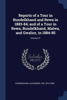 Paperback Reports of a Tour in Bundelkhand and Rewa in 1883-84; and of a Tour in Rewa, Bundelkhand, Malwa, and Gwalior, in 1884-85; Volume 21 Book