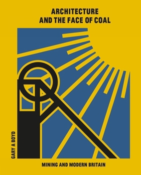 Hardcover Architecture and the Face of Coal: Mining and Modern Britain Book