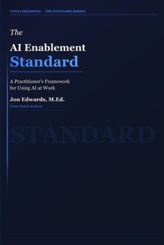 Paperback The AI Enablement Standard: The Practitioner's Guide to Integrating AI Into Learning, Work, and Operations (The Standard Series) Book