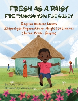 Paperback Fresh as a Daisy - English Nature Idioms (Haitian Creole-English): Fre Tankou Yon Flè Solèy [Haitian French Creole] Book