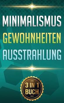 Paperback Minimalismus I Gewohnheiten I Ausstrahlung: Minimalismus Leben. Gewohnheiten Ändern. Ziele Erreichen. (3 in 1 Buch) [German] Book