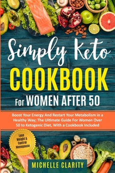 Paperback Simply Keto Cookbook For Women After 50: Boost Your Energy and Restart Your Metabolism in a Healthy Way; The Ultimate Guide For Women Over 50 To Ketog Book