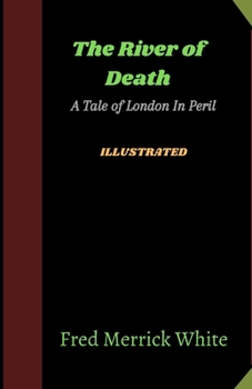 The River of Death: A Tale of London In Peril Illustrated