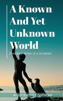 Paperback A Known and Yet unknown World: Desultory Notes of a Scribbler Book