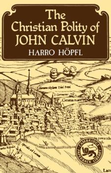 The Christian Polity of John Calvin - Book  of the Cambridge Studies in the History and Theory of Politics