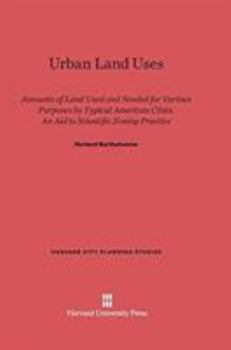 Hardcover Urban Land Uses: Amounts of Land Used and Needed for Various Purposes by Typical American Cities. an Aid to Scientific Zoning Practice Book