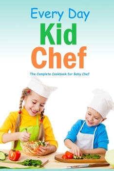 Paperback Every Day Kid Chef: The Complete Cookbook for Baby Chef: Cookbook for Kids Book