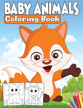Baby Animals Coloring Book: A Coloring Book for Kids with Cute, Adorable Baby Animals - For Boys & Girls Ages 2-4, 4-8 and Up (Kidd's Coloring Books)