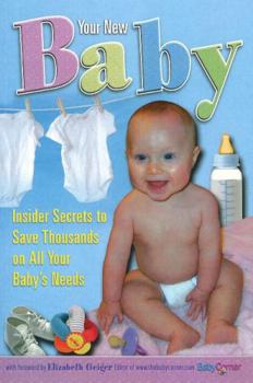 Paperback Your New Baby: Insider Secrets to Save Thousands on All Your Baby's Needs Book