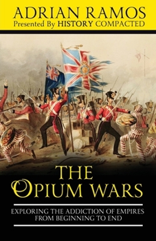 Paperback The Opium Wars: Exploring the Addiction of Empires from Beginning to End Book